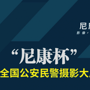 “尼康杯”第八届全国公安民警摄影大展征稿