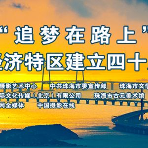 “追梦在路上”——庆祝珠海经济特区建立四十周年摄影展征稿启事