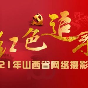 獲獎名單 | 2021年“紅色追尋”山西省網絡攝影大賽