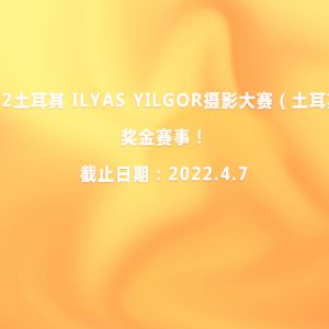 2022土耳其 ILYAS YILGOR攝影大賽（土耳其）獎金賽事！
