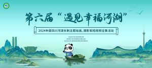 2024年度四川河湖長(zhǎng)制主題繪畫、攝影和短視頻征集活動(dòng)正式啟動(dòng)！ ... ...